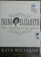 Young Elizabeth - The Making of the Queen written by Kate Williams performed by Kate Williams on MP3 CD (Unabridged)
